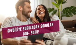 Sevgiliye Sorulacak Sorular: Partnerinize Sorabileceğiniz 100+ Soru