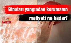 Binaları yangınlardan korumanın maliyeti ne kadar?