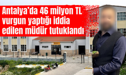 Antalya'da o müdür tutuklandı