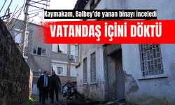 Kaymakam, Balbey’de yanan binayı inceledi, vatandaş içini döktü