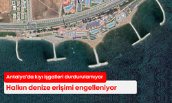 Antalya’da kıyı işgalleri durdurulamıyor, halkın denize erişimi engelleniyor