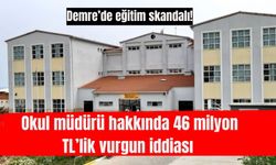 Demre’de eğitim skandalı! Okul müdürü hakkında 46 milyon TL’lik vurgun iddiası