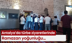 Antalya’da türbe ziyaretlerinde Ramazan yoğunluğu…