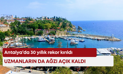 Antalya’da 30 yıllık rekor kırıldı! Uzmanların da ağzı açık kaldı