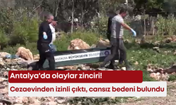 Antalya'da olaylar zinciri! Cezaevinden izinli çıktı, cansız bedeni bulundu