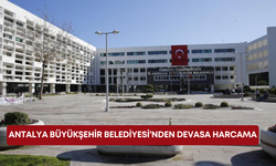 Antalya Büyükşehir Belediyesi’nden devasa harcama