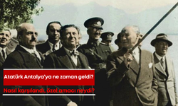 Atatürk Antalya’ya ne zaman geldi? Nasıl karşılandı, özel amacı neydi?