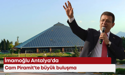 İmamoğlu Antalya'da: Cam Piramit'te büyük buluşma