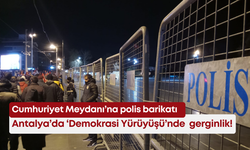 Antalya’da ‘Demokrasi Yürüyüşü’nde  gerginlik! Cumhuriyet Meydanı'na polis barikatı