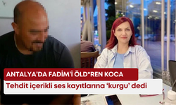 Antalya’da Fadim’i öld*ren koca, tehdit içerikli ses kayıtlarına ‘kurgu’ dedi