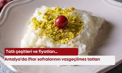 Antalya’da iftar sofralarının vazgeçilmez tatları! Tatlı çeşitleri ve fiyatları…