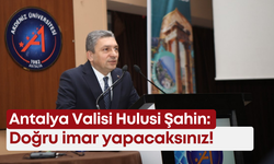 Vali Şahin: Doğru imar yapacaksınız!