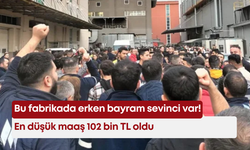 Bu fabrikada erken bayram sevinci var! En düşük maaş 102 bin TL oldu