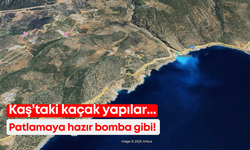 Kaş’taki kaçak yapılar patlamaya hazır bomba gibi!