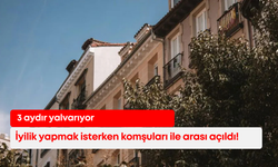 İyilik yapmak isterken komşuları ile arası açıldı! 3 aydır yalvarıyor