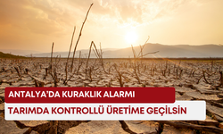 Antalya’da kuraklık alarmı: Tarımda kontrollü üretime geçilsin