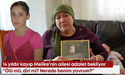 14 yıldır kayıp Melike'nin ailesi adalet bekliyor