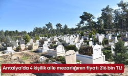 Antalya’da 4 kişilik aile mezarlığının fiyatı 216 bin TL!