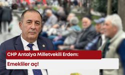 CHP Antalya Milletvekili Erdem: Emekliler aç!