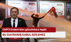 CHP’li Erdem’den gözaltılara tepki: Bu davranış kabul edilemez
