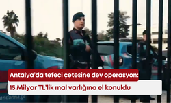 Antalya’da tefeci çetesine dev operasyon: 15 milyar TL’lik mal varlığına el konuldu