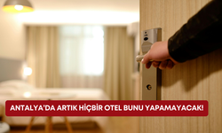 Antalya’da artık hiçbir otel bunu yapamayacak!