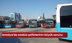 Antalya’da otobüs şoförlerinin büyük sorunu