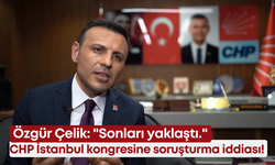 CHP İstanbul kongresine soruşturma iddiası! Özgür Çelik: "Sonları yaklaştı."