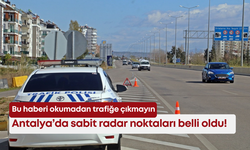 Antalya’da sabit radar noktaları belli oldu! Bu haberi okumadan trafiğe çıkmayın