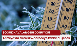 Soğuk havalar geri dönüyor! Antalya’da hava 6 dereceye kadar düşecek