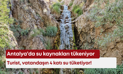 Antalya’da su kaynakları tükeniyor: Turist vatandaşın 4 katı su tüketiyor!