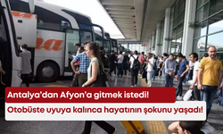 Antalya’dan Afyon’a gitmek istedi! Otobüste uyuya kalınca hayatının şokunu yaşadı!