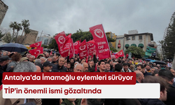 Antalya’da İmamoğlu eylemleri sürüyor: TİP’in önemli ismi gözaltında