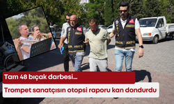 Trompet sanatçısın otopsi raporu kan dondurdu: Tam 48 bıçak darbesi…