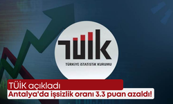 TÜİK açıkladı: Antalya'da işsizlik oranı 3.3 puan azaldı!