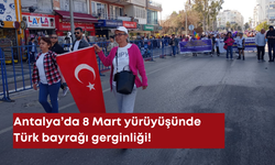 Antalya’da 8 Mart yürüyüşünde Türk bayrağı gerginliği!