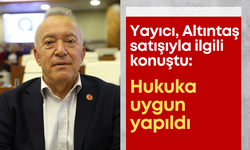 Yayıcı, Altıntaş satışıyla ilgili konuştu: Hukuka uygun yapıldı