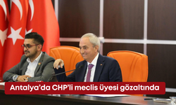 Antalya’da CHP’li meclis üyesi gözaltında