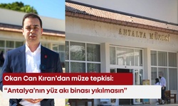 Okan Can Kıran’dan müze tepkisi: “Antalya’nın yüz akı binası yıkılmasın”