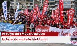 Antalya’da 1 Mayıs coşkusu: Binlerce kişi caddeleri doldurdu!