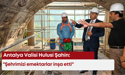 Antalya Valisi Hulusi Şahin: "Şehrimizi emektarlar inşa etti"