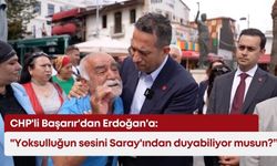 CHP'li Başarır'dan Erdoğan'a: "Yoksulluğun sesini Saray'ından duyabiliyor musun?"