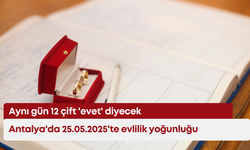 Antalya'da 25.05.2025'te evlilik yoğunluğu: Aynı gün 12 çift 'evet' diyecek