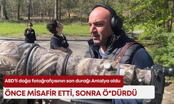 ABD’li doğa fotoğrafçısının son durağı Antalya oldu! Önce misafir etti, sonra ö*dürdü