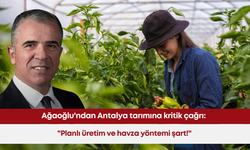 Ağaoğlu'ndan Antalya tarımına kritik çağrı: "Planlı üretim ve havza yöntemi şart!"