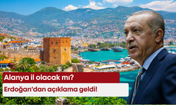 Alanya il olacak mı? Erdoğan'dan açıklama geldi!