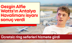 Gezgin Alfie Watts'ın Antalya Havalimanı isyanı sonuç verdi! Ücretsiz ring seferleri hizmete girdi