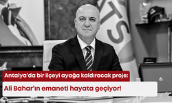 Antalya’da bir ilçeyi ayağa kaldıracak proje: Ali Bahar’ın emaneti hayata geçiyor!