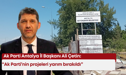 Ak Parti Antalya İl Başkanı Ali Çetin: “Ak Parti’nin projeleri Böcek döneminde yarım bırakıldı”