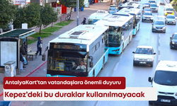 AntalyaKart’tan vatandaşlara önemli duyuru: Kepez’deki bu duraklar kullanılmayacak